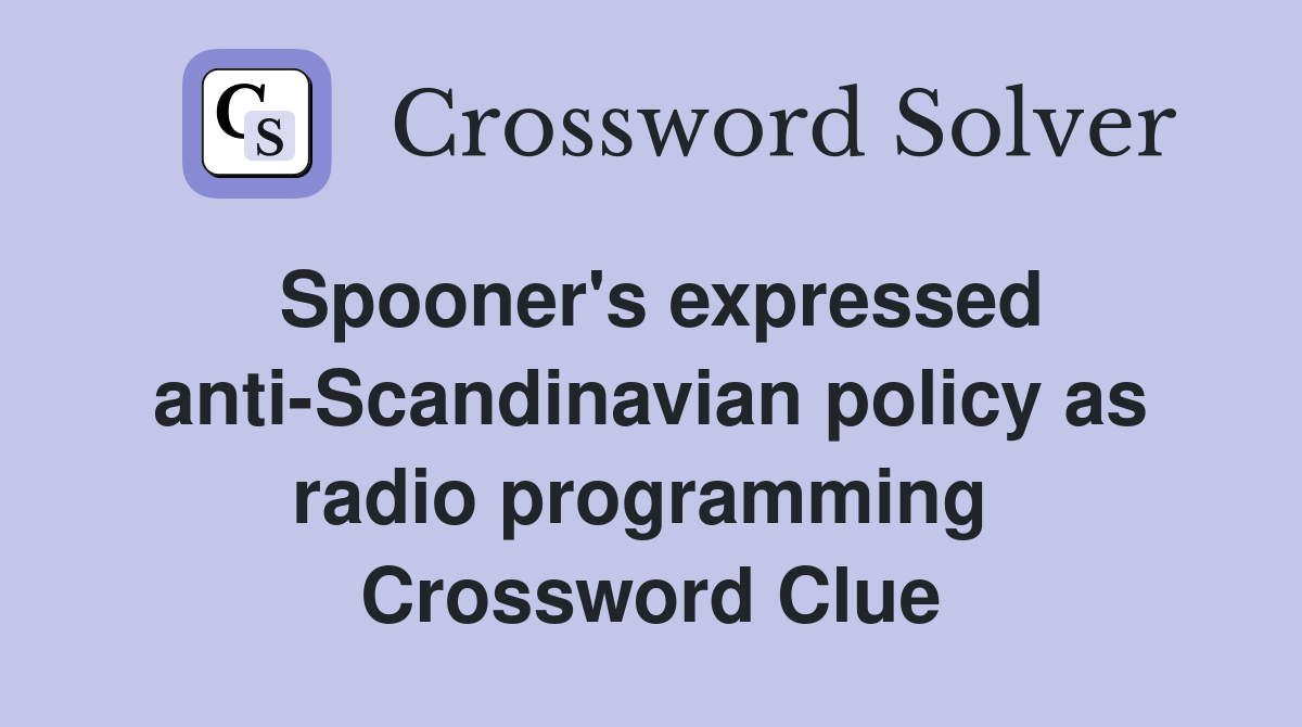 Spooner's expressed anti-Scandinavian policy as radio programming  Crossword Clue