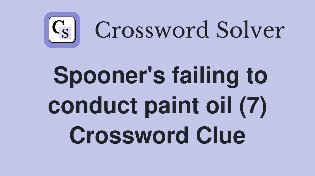 Spooner's failing to conduct paint oil (7) Crossword Clue