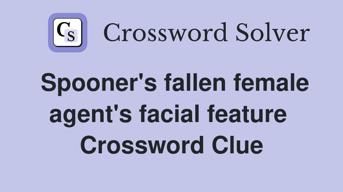 Spooner's fallen female agent's facial feature  Crossword Clue