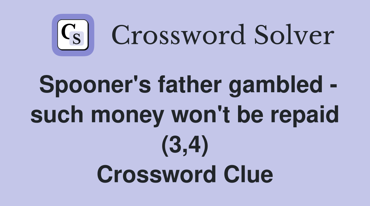 Spooner's father gambled - such money won't be repaid (3,4) Crossword Clue