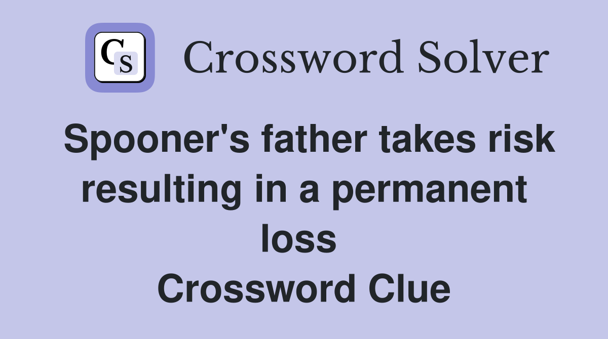 Spooner's father takes risk resulting in a permanent loss  Crossword Clue