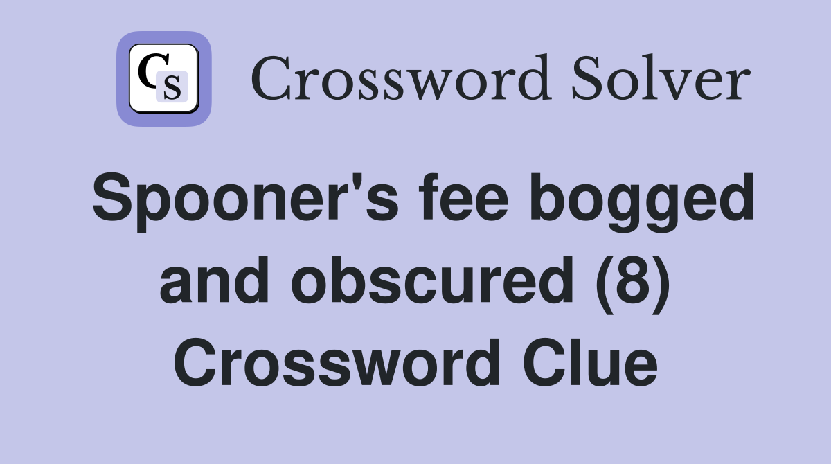 Spooner's fee bogged and obscured (8) Crossword Clue