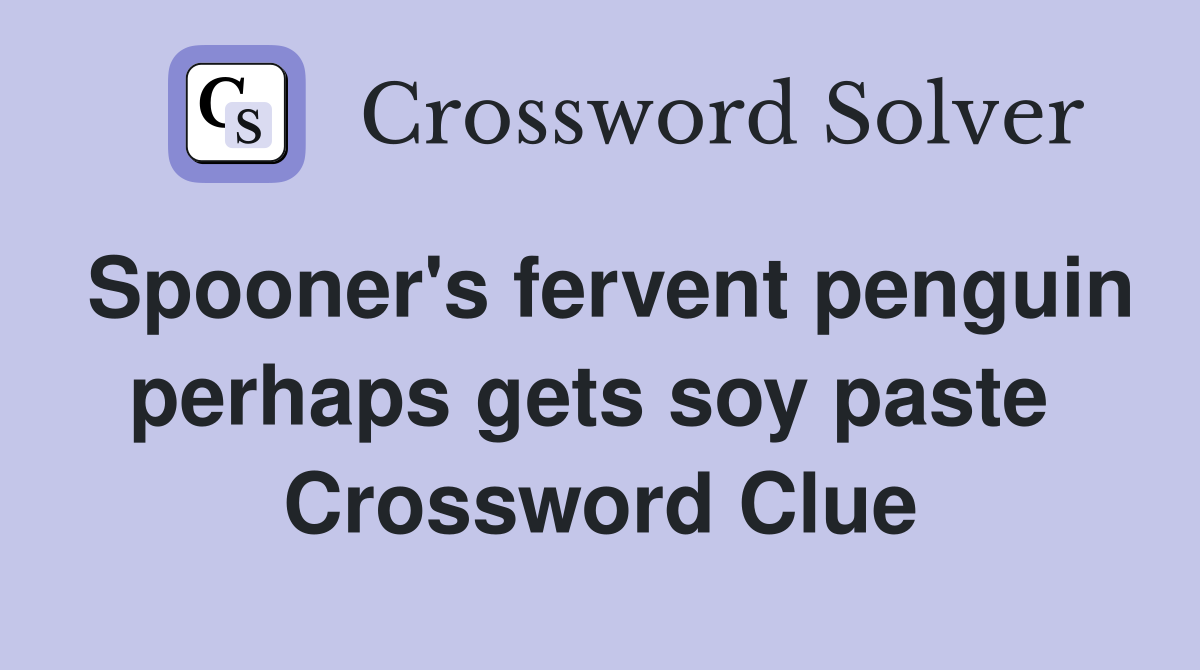 Spooner's fervent penguin perhaps gets soy paste  Crossword Clue