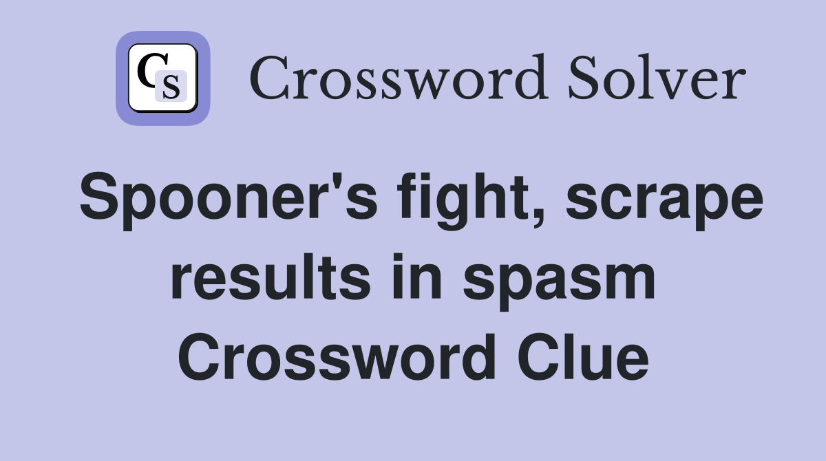 Spooner's fight, scrape results in spasm Crossword Clue