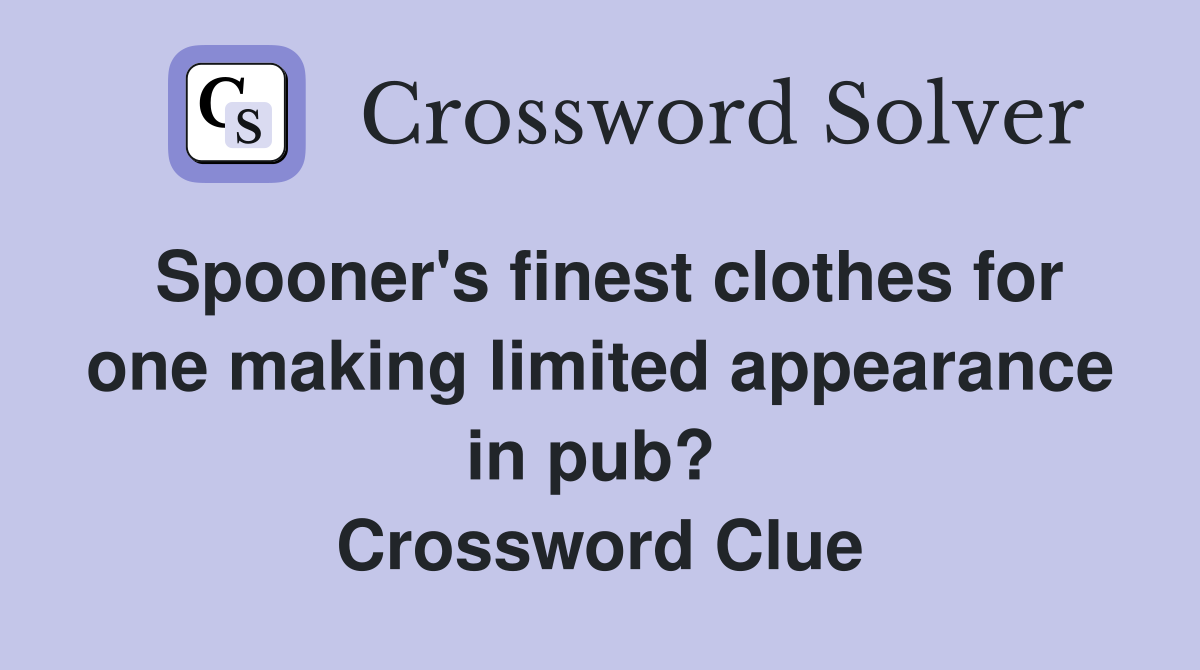 Spooner's finest clothes for one making limited appearance in pub?  Crossword Clue
