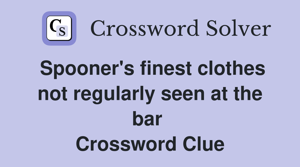Spooner's finest clothes not regularly seen at the bar  Crossword Clue