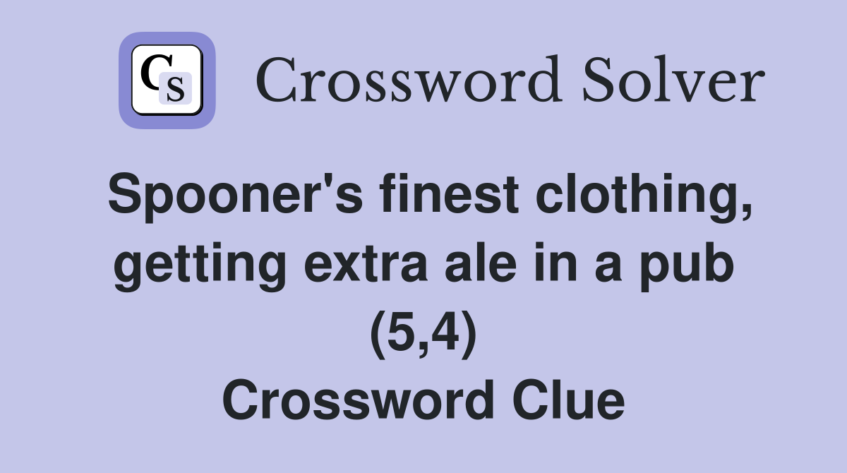 Spooner's finest clothing, getting extra ale in a pub (5,4) Crossword Clue