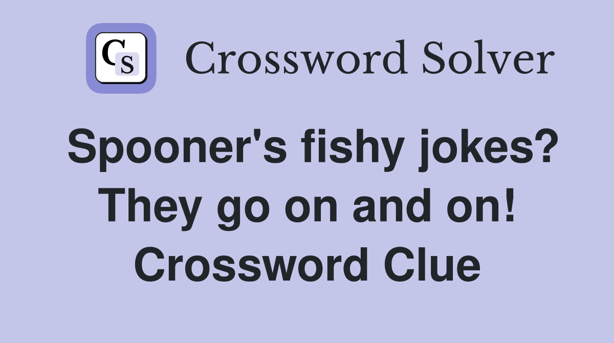 Spooner's fishy jokes? They go on and on! Crossword Clue