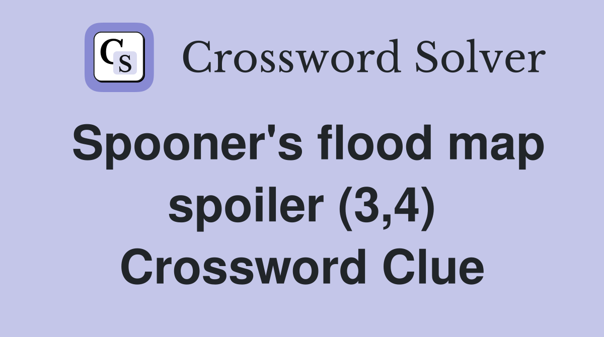 Spooner's flood map spoiler (3,4) Crossword Clue
