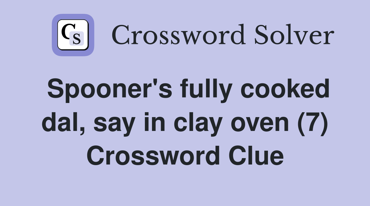 Spooner's fully cooked dal, say in clay oven (7) Crossword Clue