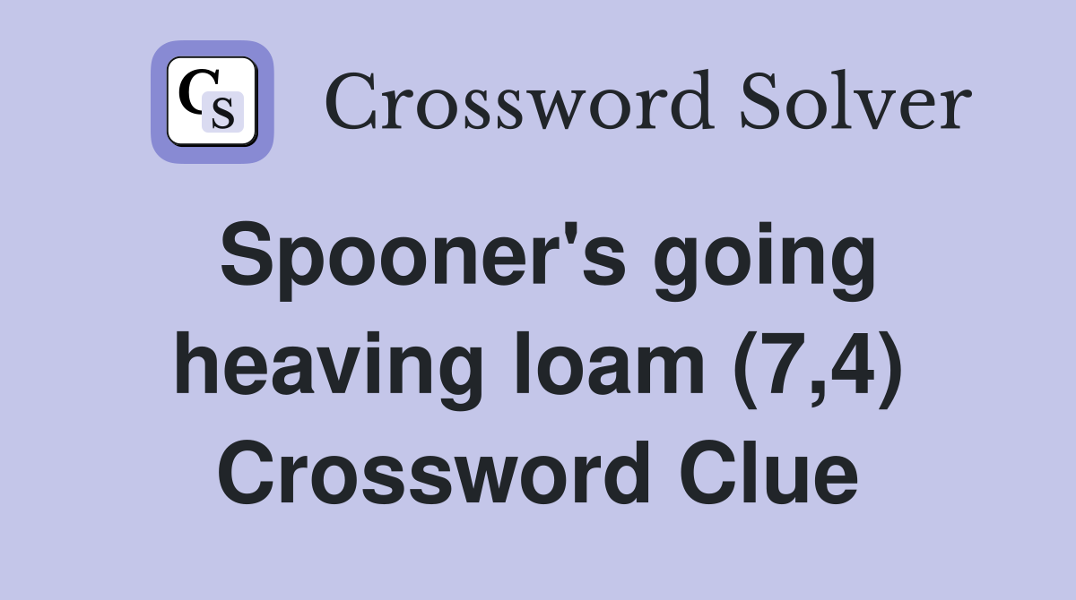 Spooner's going heaving loam (7,4) Crossword Clue