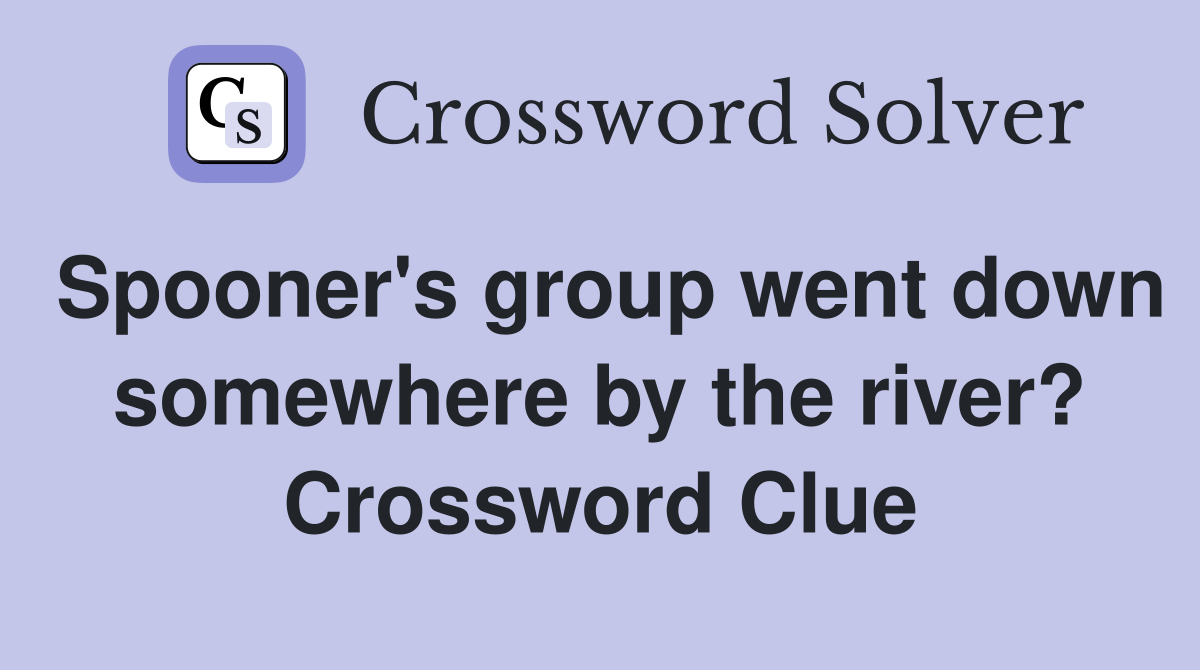 Spooner's group went down somewhere by the river? Crossword Clue
