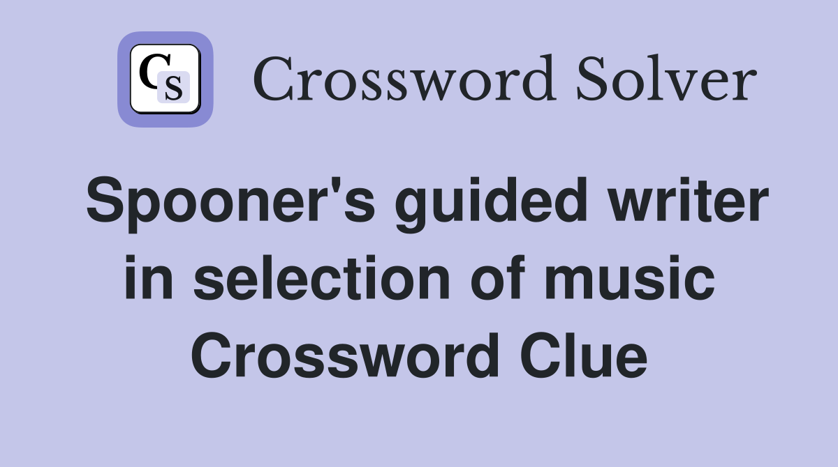 Spooner's guided writer in selection of music Crossword Clue