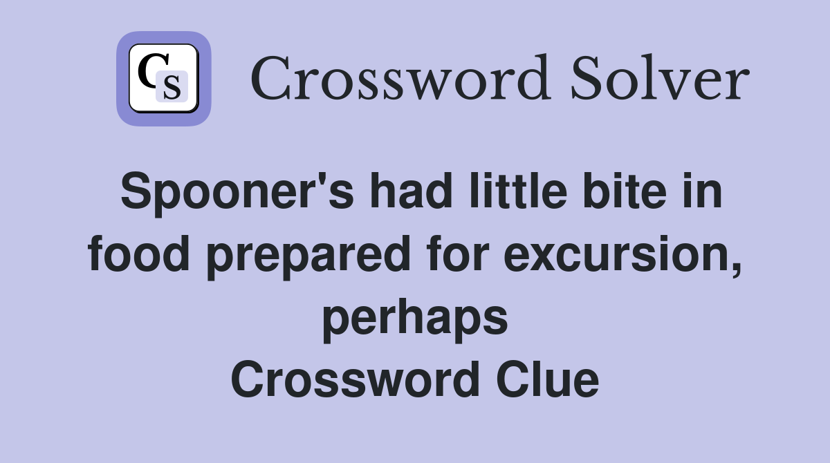 Spooner's had little bite in food prepared for excursion, perhaps Crossword Clue