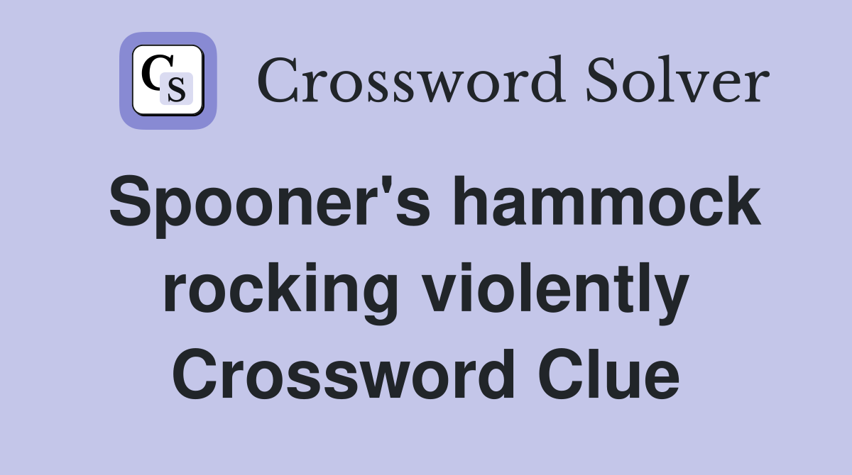 Spooner's hammock rocking violently Crossword Clue