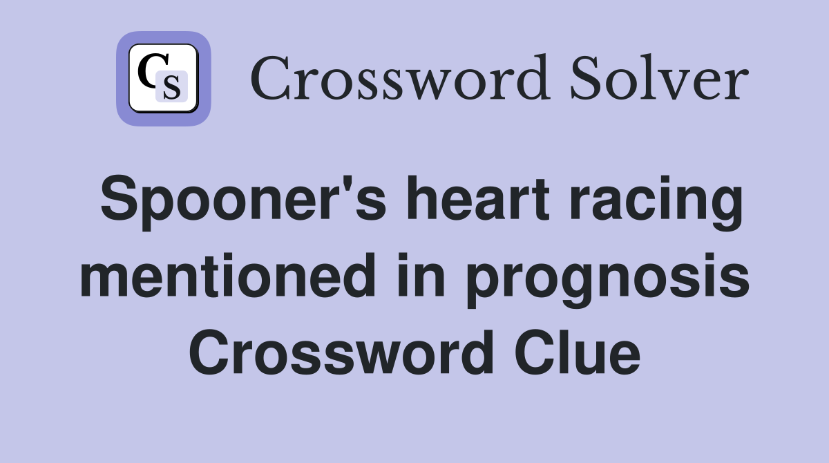 Spooner's heart racing mentioned in prognosis Crossword Clue
