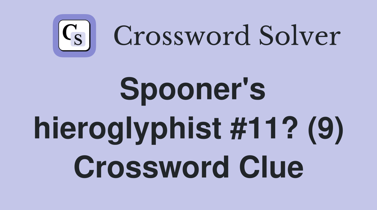 Spooner's hieroglyphist #11? (9) Crossword Clue