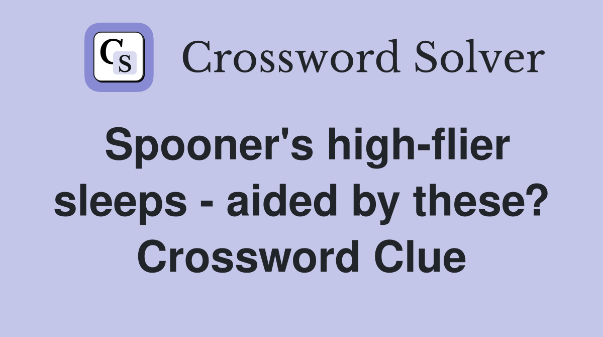 Spooner's high-flier sleeps - aided by these? Crossword Clue