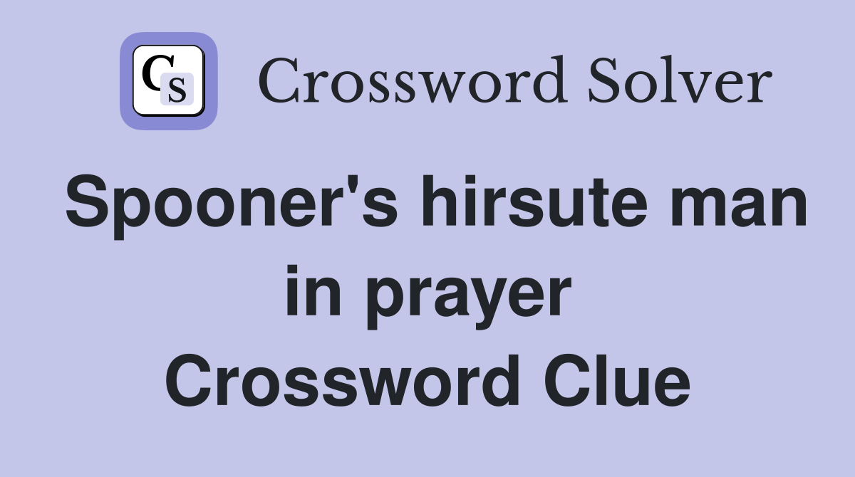 Spooner's hirsute man in prayer Crossword Clue