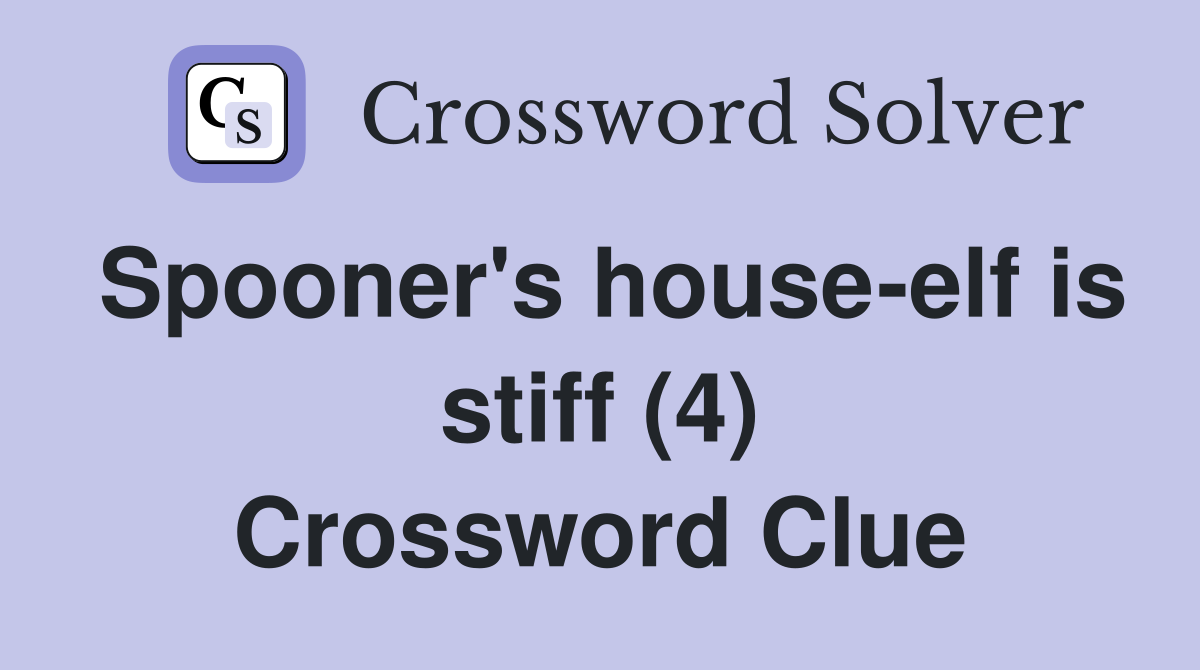 Spooner's house-elf is stiff (4) Crossword Clue