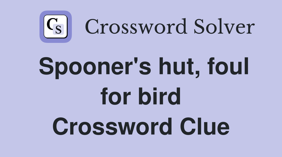 Spooner's hut, foul for bird Crossword Clue