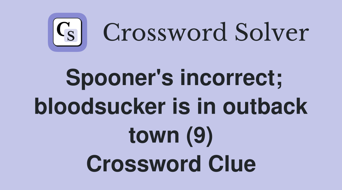 Spooner's incorrect; bloodsucker is in outback town (9) Crossword Clue