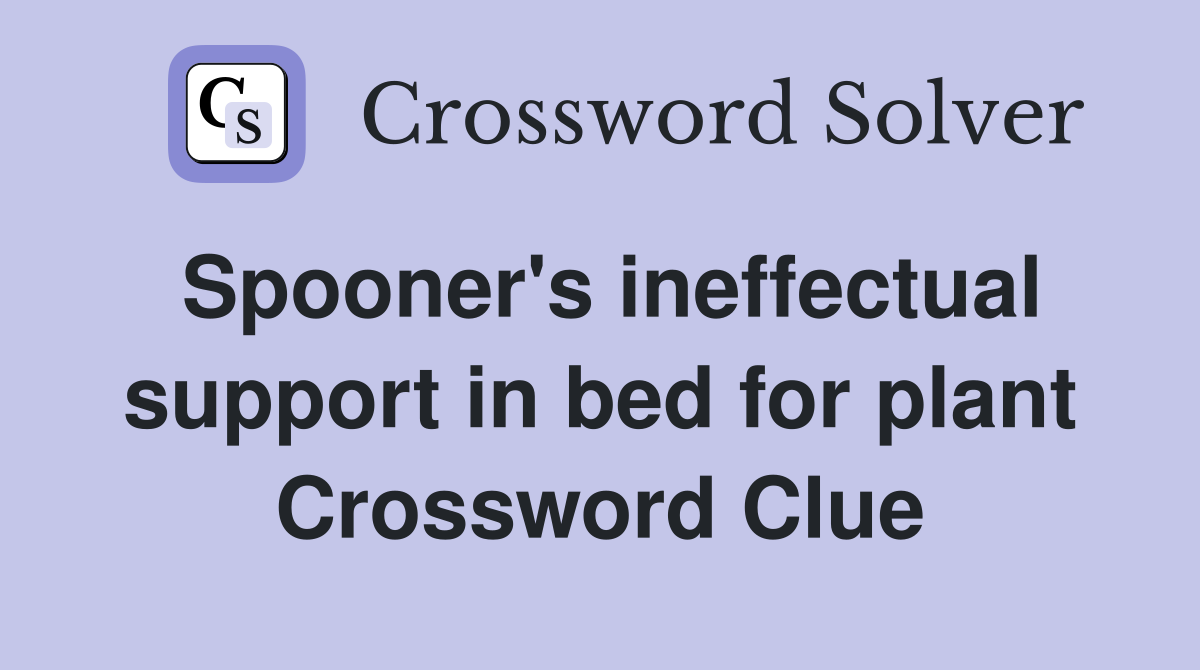 Spooner's ineffectual support in bed for plant Crossword Clue