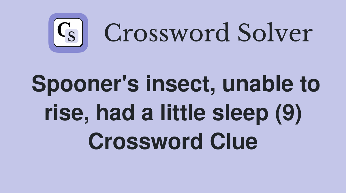 Spooner's insect, unable to rise, had a little sleep (9) Crossword Clue