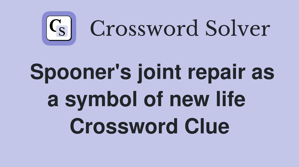 Spooner's joint repair as a symbol of new life  Crossword Clue