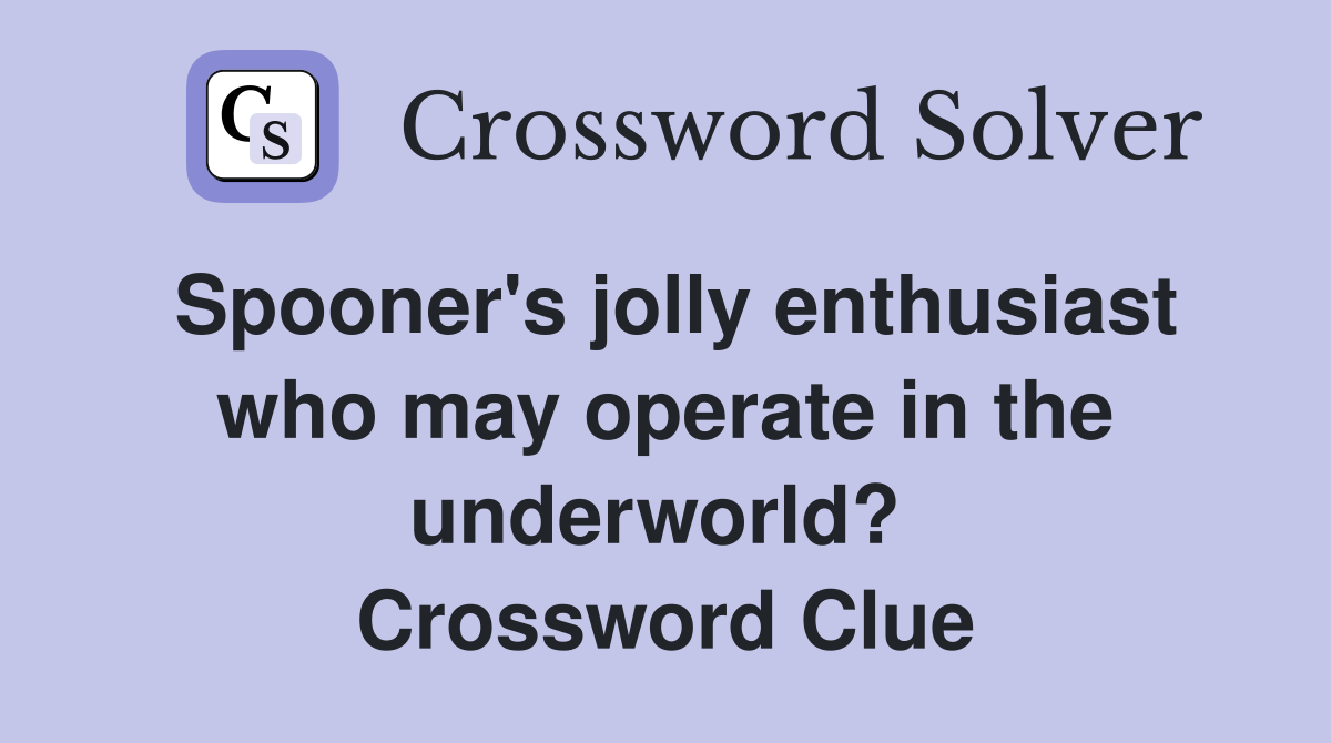 Spooner's jolly enthusiast who may operate in the underworld?  Crossword Clue