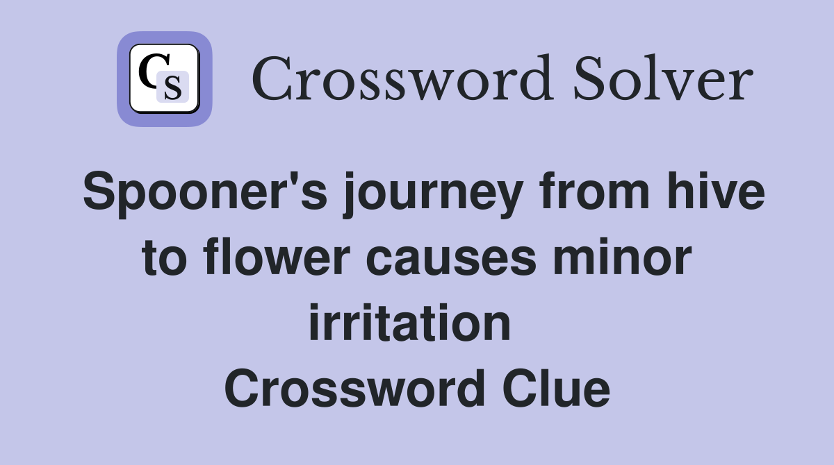 Spooner's journey from hive to flower causes minor irritation  Crossword Clue