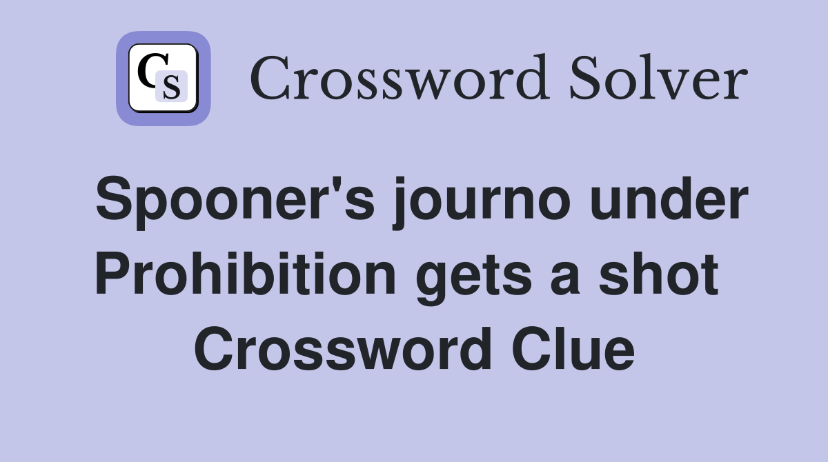 Spooner's journo under Prohibition gets a shot  Crossword Clue