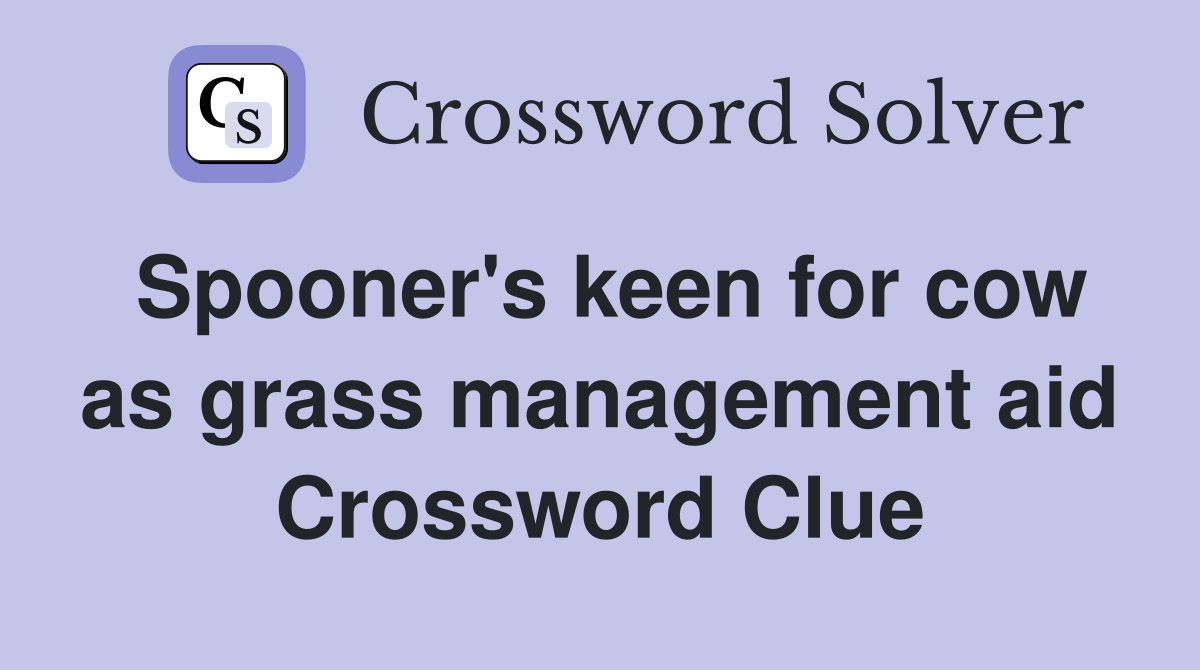 Spooner's keen for cow as grass management aid Crossword Clue
