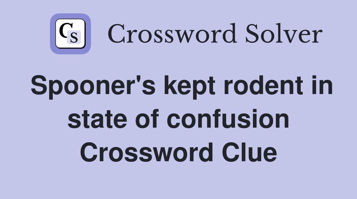 Spooner's kept rodent in state of confusion Crossword Clue