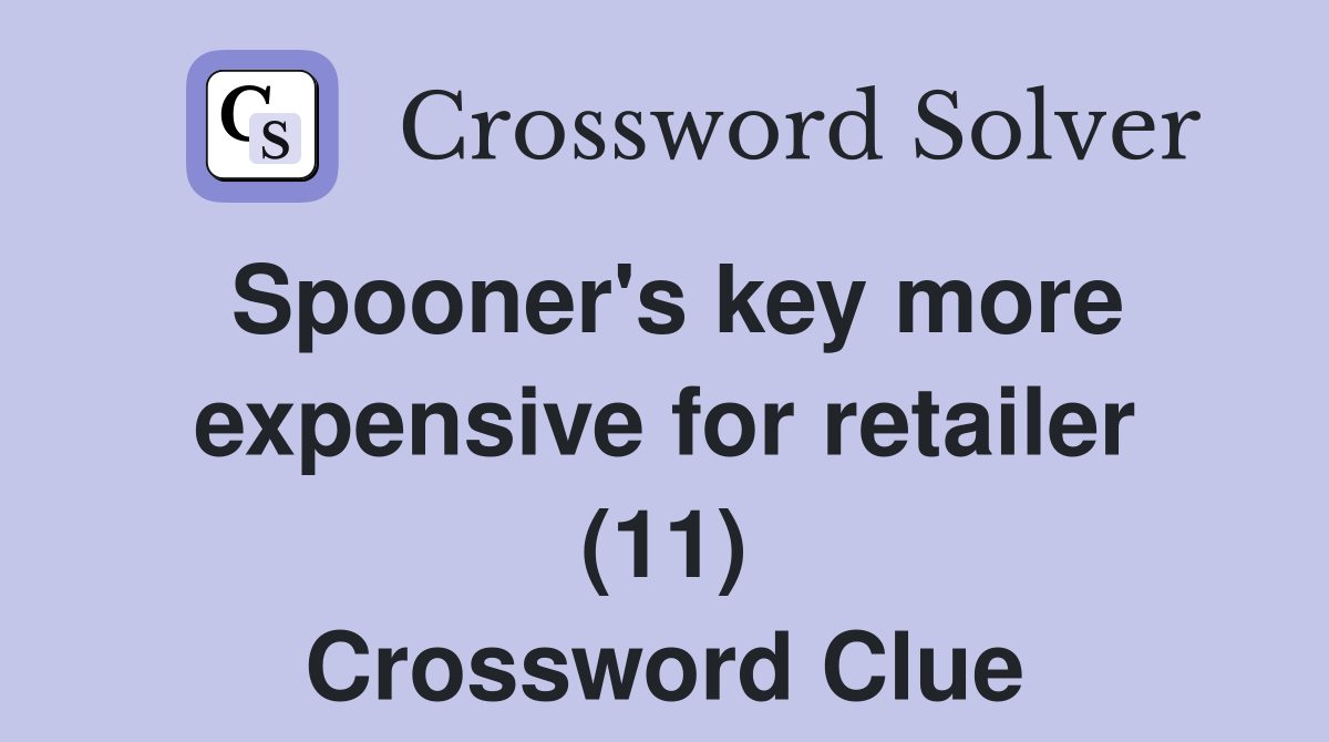 Spooner's key more expensive for retailer (11) Crossword Clue