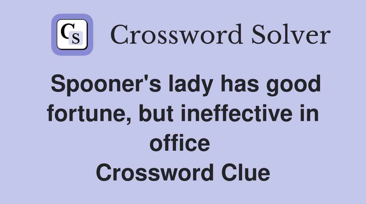 Spooner's lady has good fortune, but ineffective in office  Crossword Clue