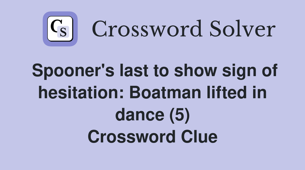 Spooner's last to show sign of hesitation: Boatman lifted in dance (5) Crossword Clue