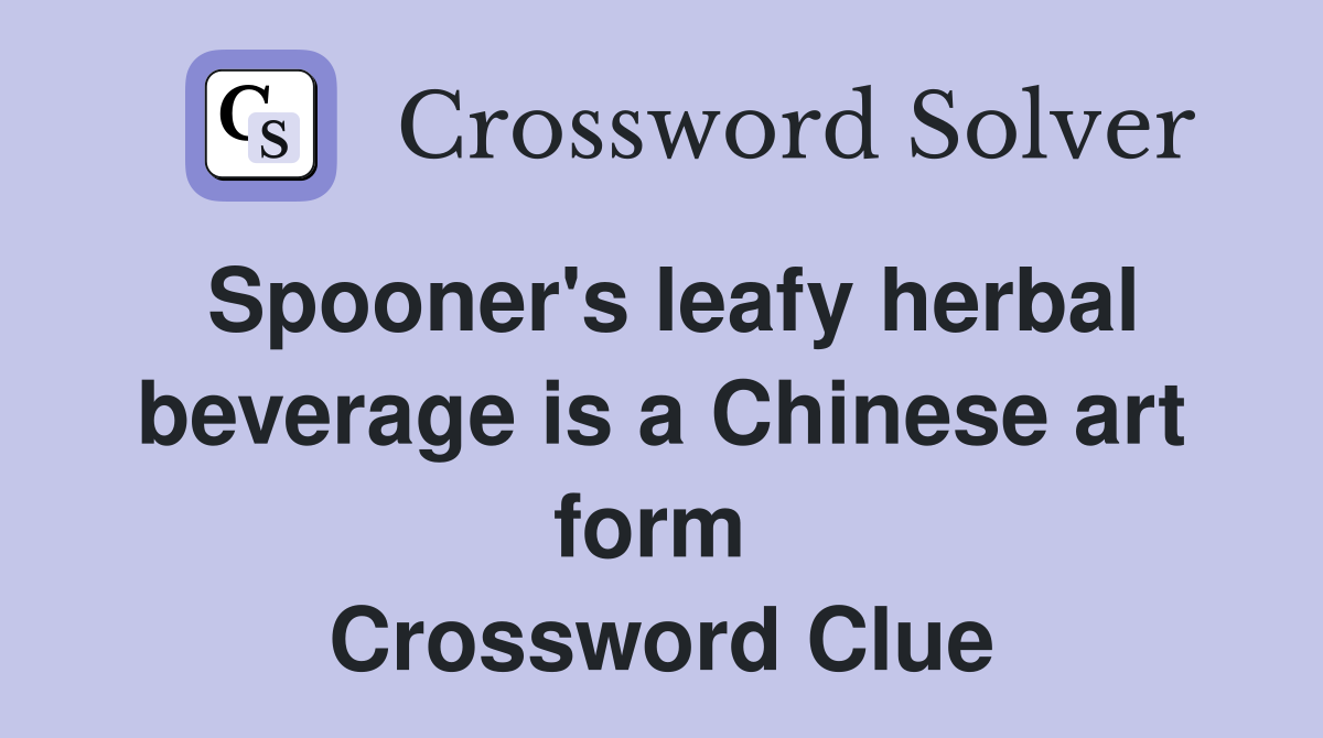 Spooner's leafy herbal beverage is a Chinese art form  Crossword Clue