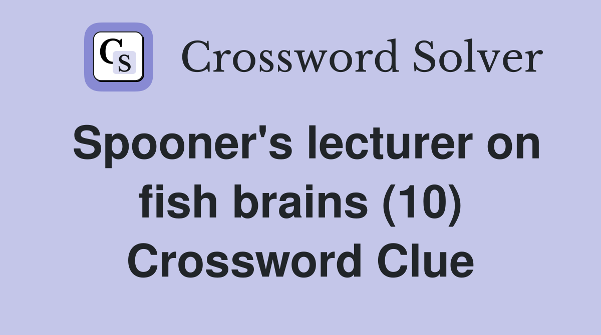 Spooner's lecturer on fish brains (10) Crossword Clue