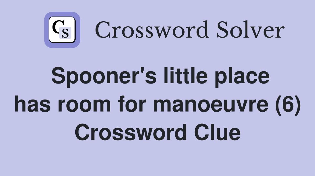 Spooner's little place has room for manoeuvre (6) Crossword Clue