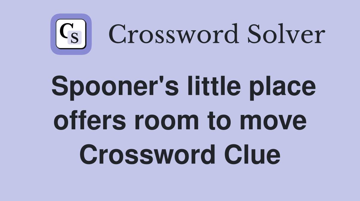 Spooner's little place offers room to move Crossword Clue