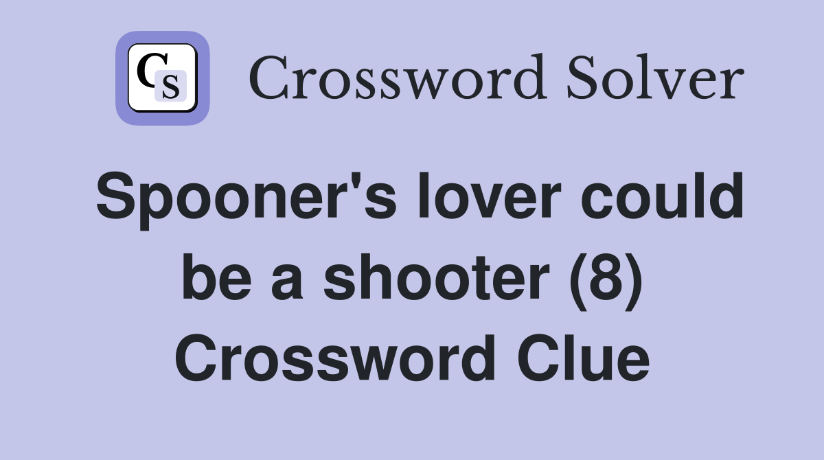 Spooner's lover could be a shooter (8) Crossword Clue