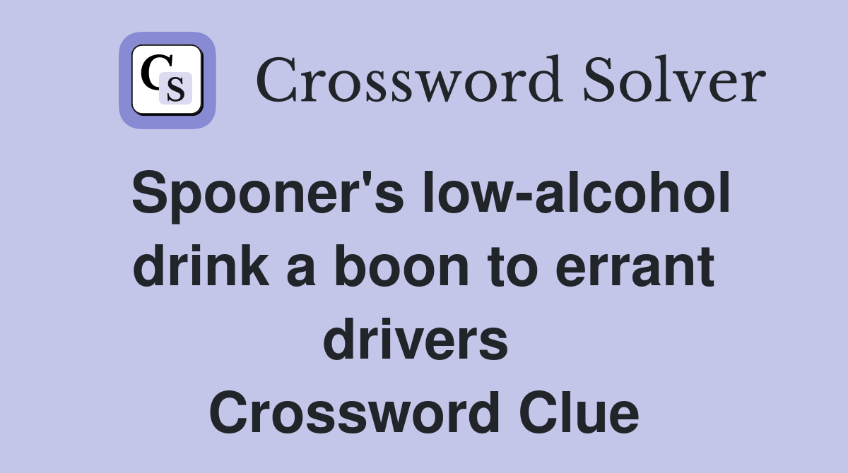 Spooner's low-alcohol drink a boon to errant drivers  Crossword Clue