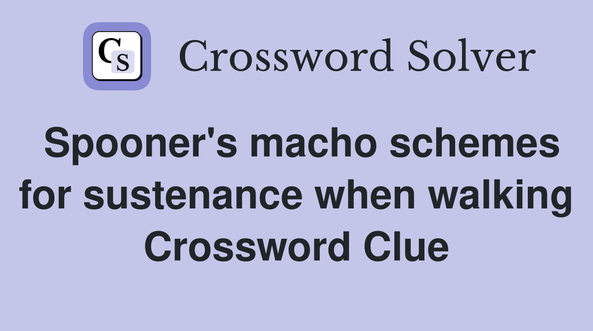 Spooner's macho schemes for sustenance when walking Crossword Clue
