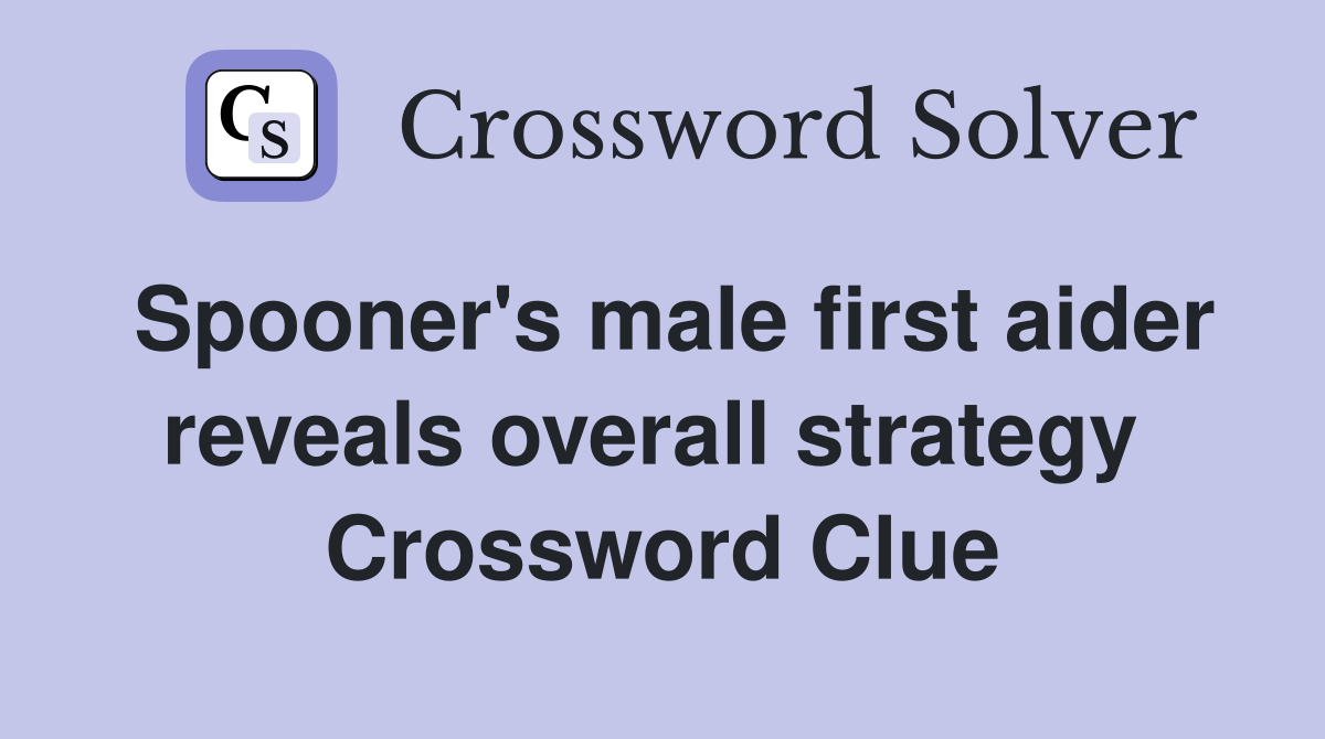 Spooner's male first aider reveals overall strategy  Crossword Clue