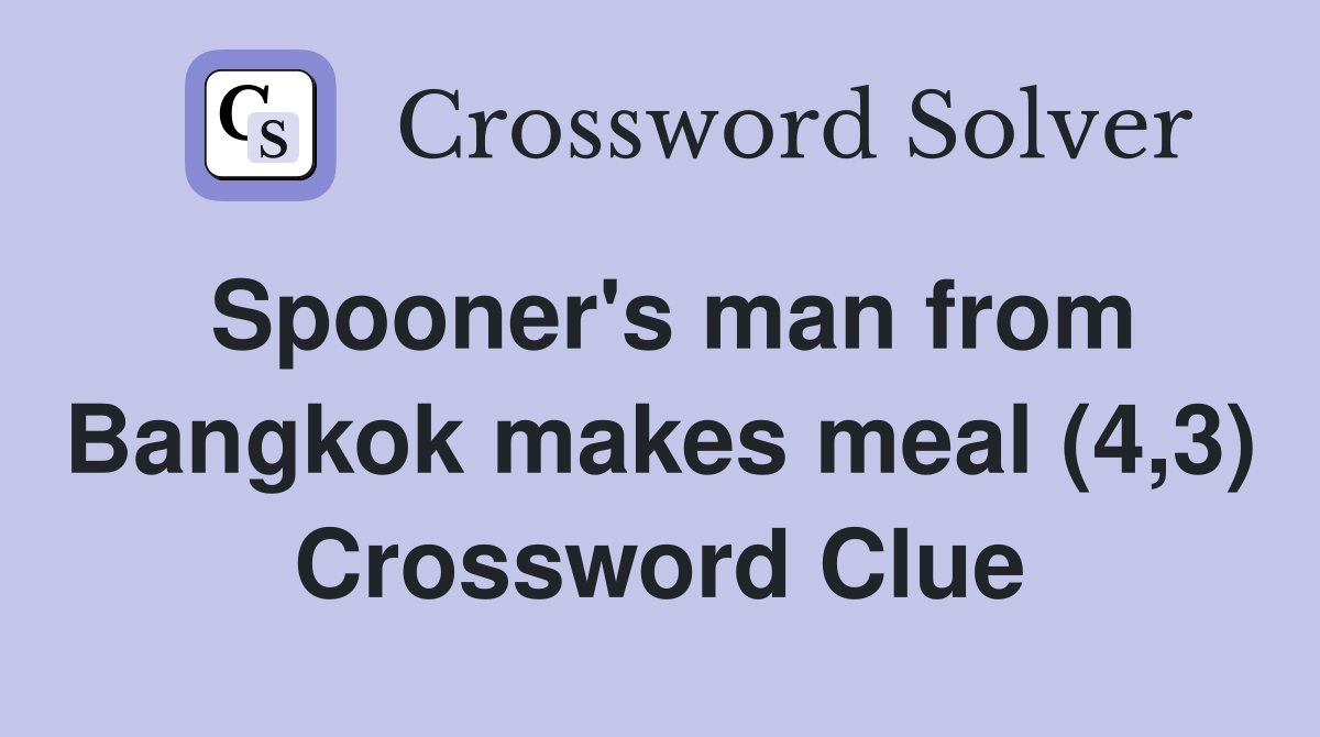 Spooner's man from Bangkok makes meal (4,3) Crossword Clue
