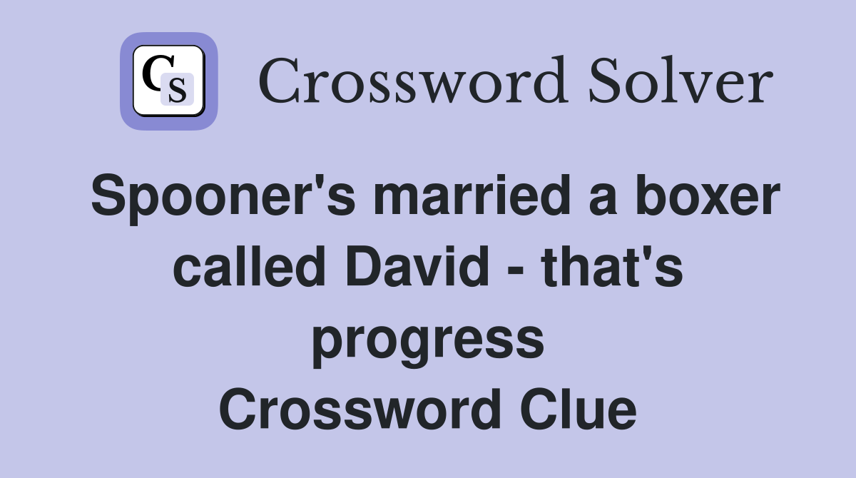 Spooner's married a boxer called David - that's progress Crossword Clue