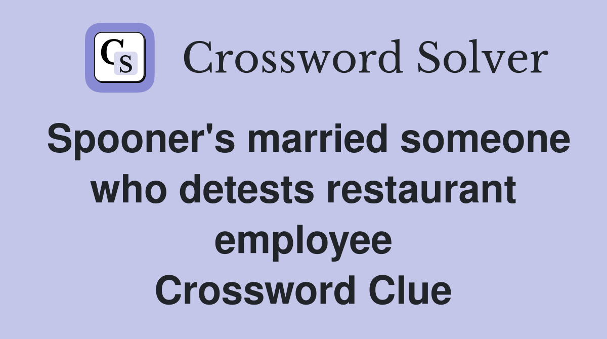 Spooner's married someone who detests restaurant employee Crossword Clue
