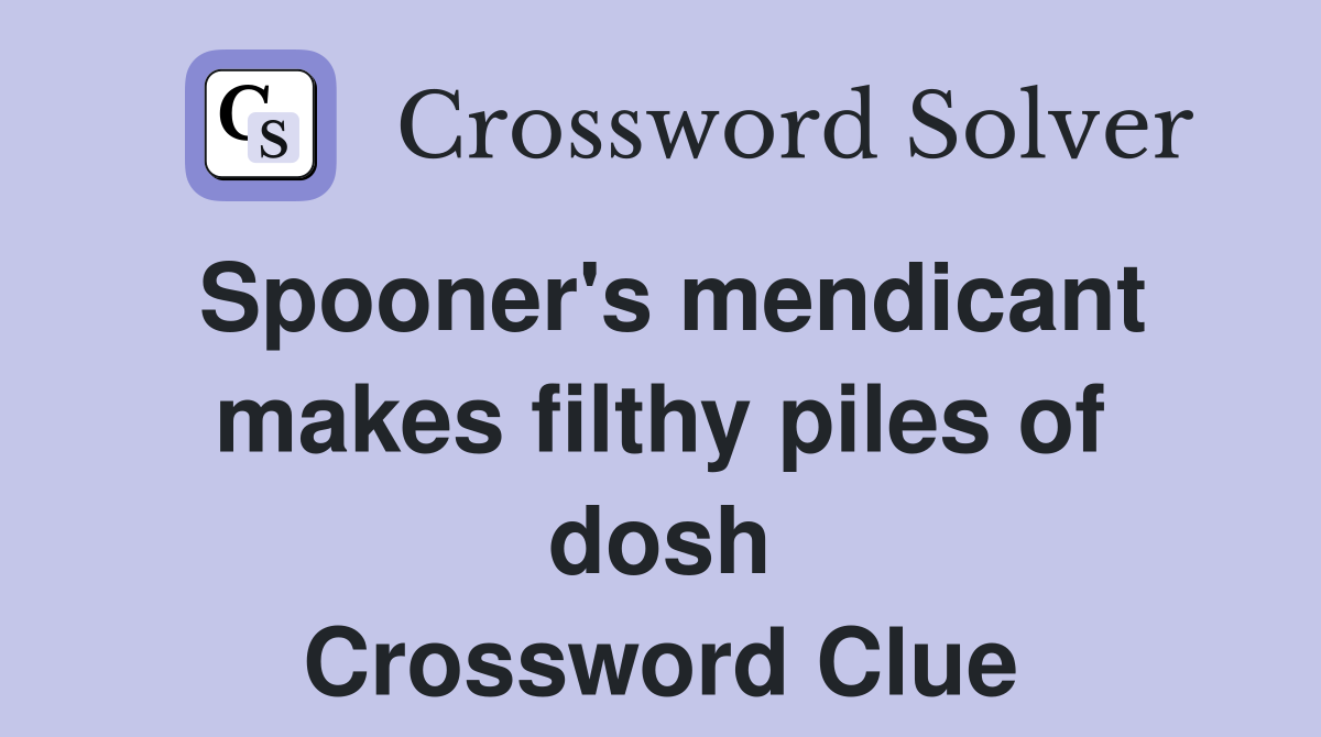 Spooner's mendicant makes filthy piles of dosh Crossword Clue