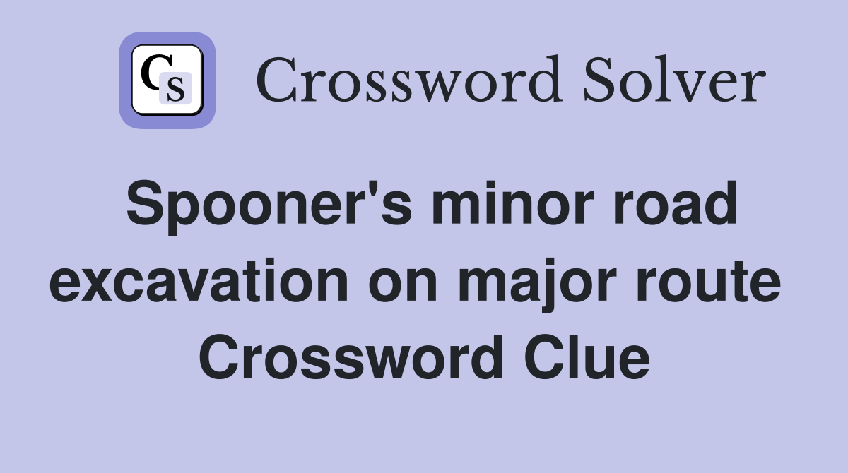 Spooner's minor road excavation on major route  Crossword Clue
